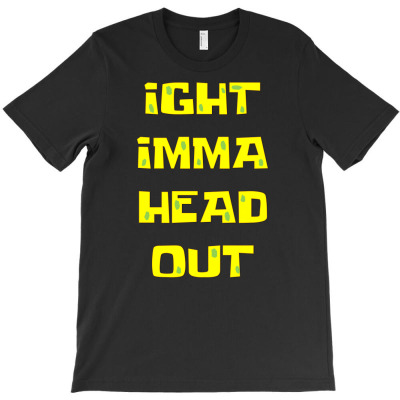 Ight Imma Head Out T-shirt Designed By Muhammad Choirul Huda