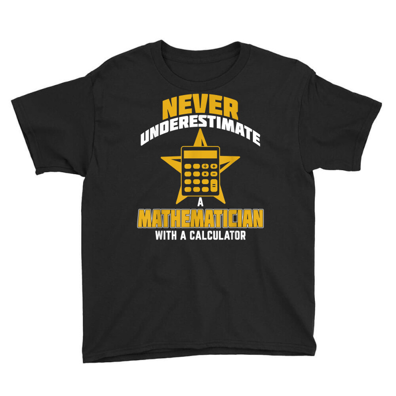 Never Underestimate A Mathematician With A Calculator T Shirt Youth Tee by belenfinl | Artistshot