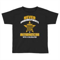 Never Underestimate A Mathematician With A Calculator T Shirt Toddler T-shirt | Artistshot