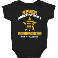 Never Underestimate A Mathematician With A Calculator T Shirt Baby Bodysuit | Artistshot