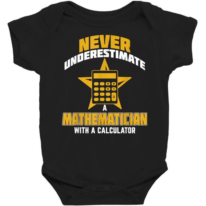 Never Underestimate A Mathematician With A Calculator T Shirt Baby Bodysuit by belenfinl | Artistshot