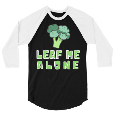 Leaf Me Alone T  Shirt Leaf Me Alone Broccoli For Salads Vegetable Veg 3/4 Sleeve Shirt Designed By Daydreamblaring