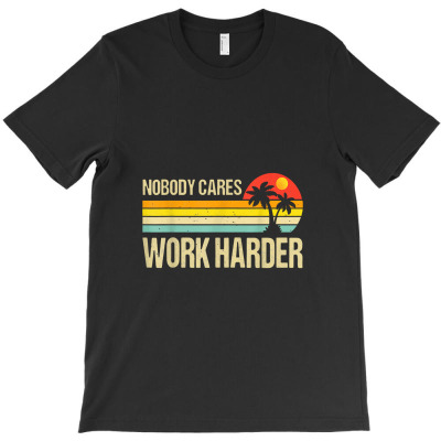 Nobody Cares Work Harder Motivational Fitness Workout Gym T-shirt Designed By Hajarbor