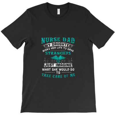 Nurse Dad My Daughter Risks Her Life T-shirt Designed By Hajarbor
