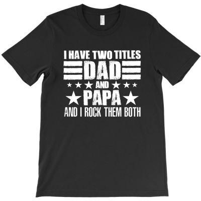 I Have Two Titles Dad And Papa And I Rock Them Both T-shirt Designed By Takdir Alisahbana