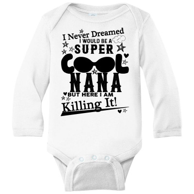 I Never Dreamed I Would Be A Super Cool Nana Long Sleeve Baby Bodysuit Designed By Bettercallsaul