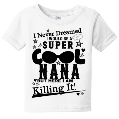 I Never Dreamed I Would Be A Super Cool Nana Baby Tee Designed By Bettercallsaul