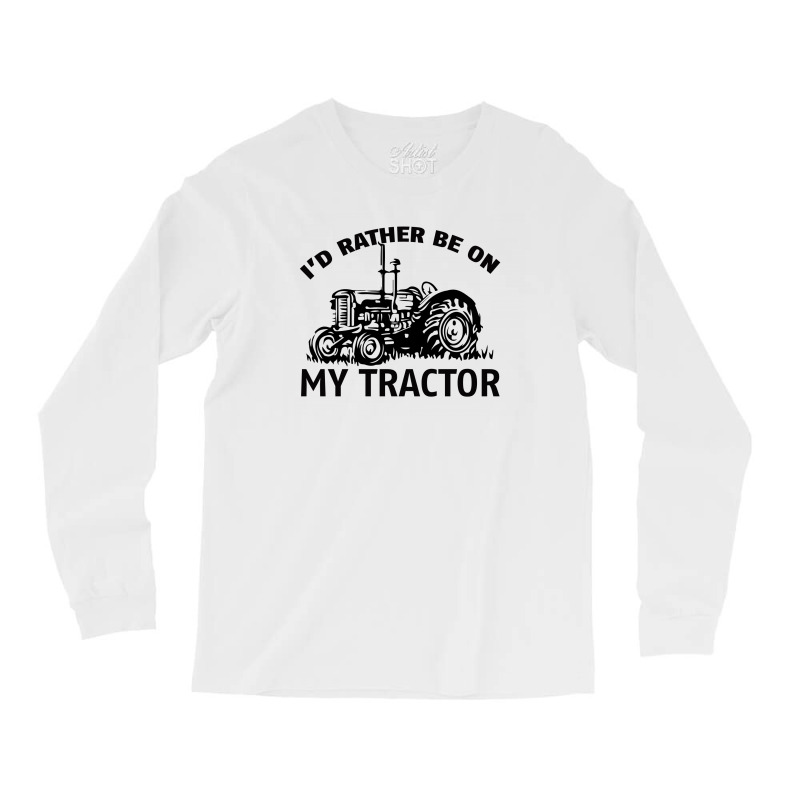 I D Rather Be On My Tractor Long Sleeve Shirts | Artistshot