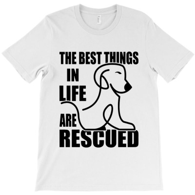 The Best Things In Life Are Rescued T-shirt Designed By Nicholas J Pressley