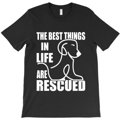 The Best Things In Life Are Rescued T-shirt Designed By Nicholas J Pressley