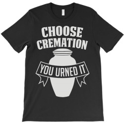 choose cremation T-Shirt | Artistshot