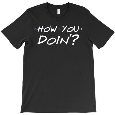 How You Doin T-shirt Designed By Ismatul Umi