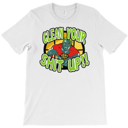 clean your shit up T-Shirt | Artistshot