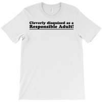 Cleverly Disguised As A Responsible Adult T-shirt | Artistshot