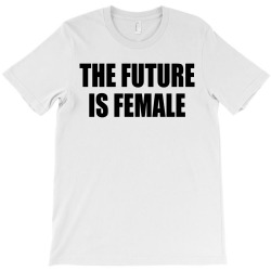 the future is female T-Shirt | Artistshot