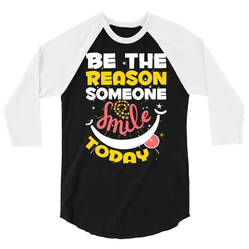 Be The Reason Someone Smiles Today T  Shirt Motivation Be The Reason S 3/4 Sleeve Shirt by robb98104 | Artistshot