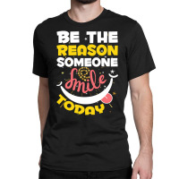 Be The Reason Someone Smiles Today T  Shirt Motivation Be The Reason S Classic T-shirt | Artistshot