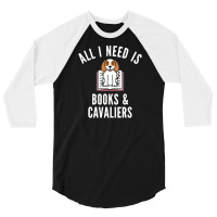 Cavalier King Charles Spaniel T  Shirt All I Need Is Books And Cavalie 3/4 Sleeve Shirt | Artistshot