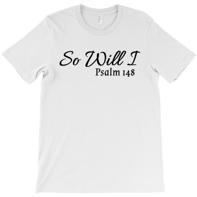 So Will I Psalm 148 T-shirt Designed By AyŞenur