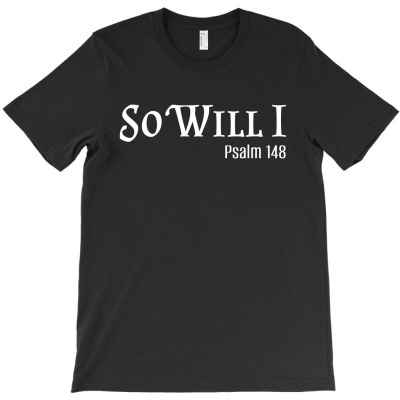 So Will I Psalm 148 White T-shirt Designed By AyŞenur