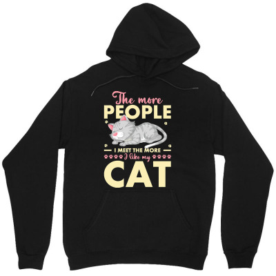 Cat Lover Gifts T  Shirt The More People I Meet The More I Like My Cat Unisex Hoodie Designed By Alexandraturner348