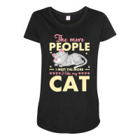 Cat Lover Gifts T  Shirt The More People I Meet The More I Like My Cat Maternity Scoop Neck T-shirt | Artistshot