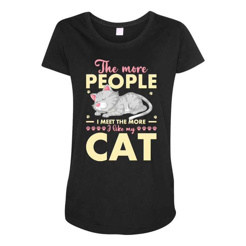 Cat Lover Gifts T  Shirt The More People I Meet The More I Like My Cat Maternity Scoop Neck T-shirt by alexandraturner348 | Artistshot