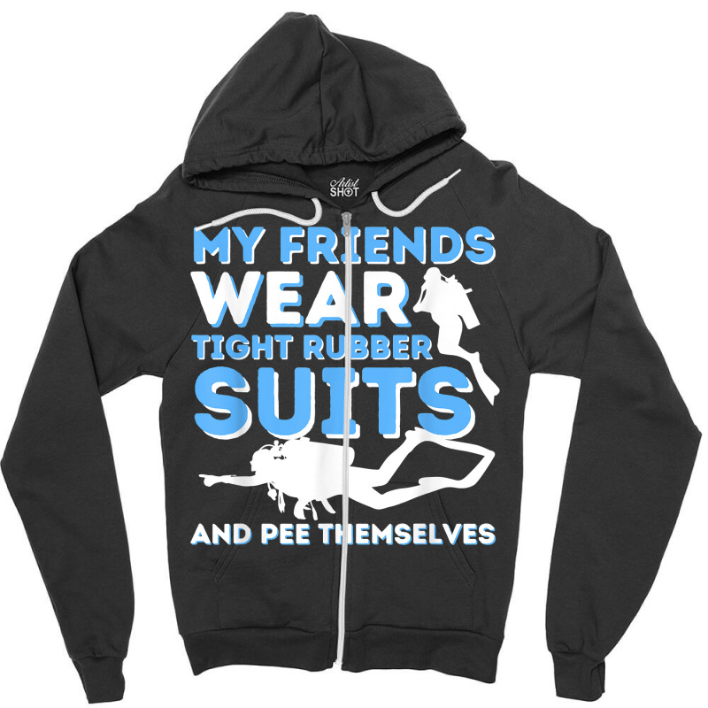 My Friends Wear Tight Rubber Suits   Scuba Diving & Diver T Shirt Zipper Hoodie by jermonmccline | Artistshot