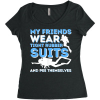 My Friends Wear Tight Rubber Suits   Scuba Diving & Diver T Shirt Women's Triblend Scoop T-shirt | Artistshot