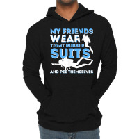 My Friends Wear Tight Rubber Suits   Scuba Diving & Diver T Shirt Lightweight Hoodie | Artistshot