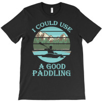 I Could Use A Good Paddling T  Shirt I Could Use A Good Paddling Funny T-shirt | Artistshot