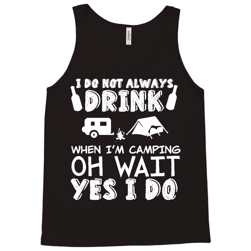 I Dont Always Drink When Im Camping T  Shirt I Don't Always Drink When Tank Top by vivaciouslimb | Artistshot