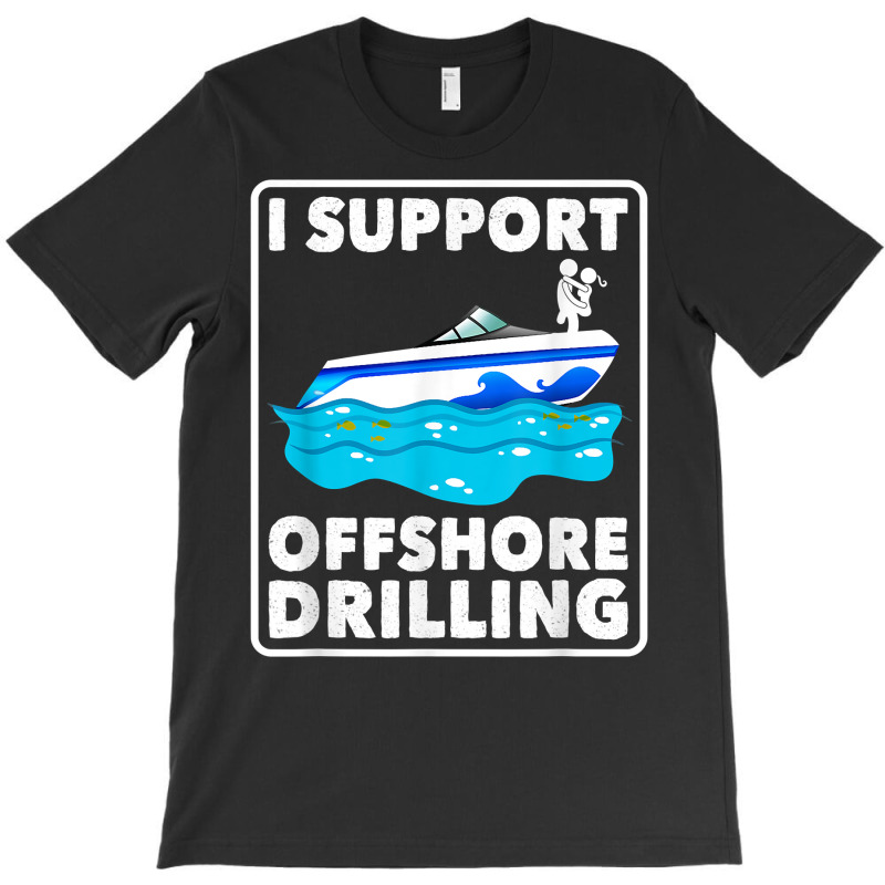 Funny Boating I Support Offshore Drilling Boat River Lake T Shirt T-shirt  By Darelychilcoat1989 - Artistshot
