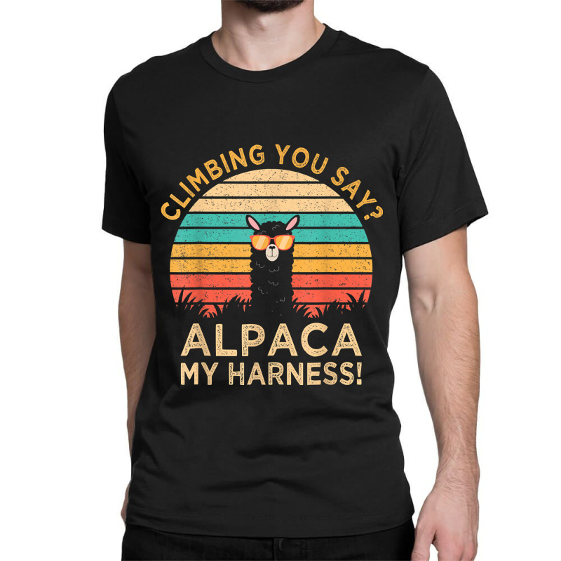 Climbing You Say Alpaca My Harness Funny Rock Climber Gift T Shirt Classic T-shirt | Artistshot