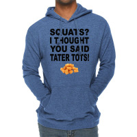 Squats I Thought You Said Tater Tots Lightweight Hoodie | Artistshot