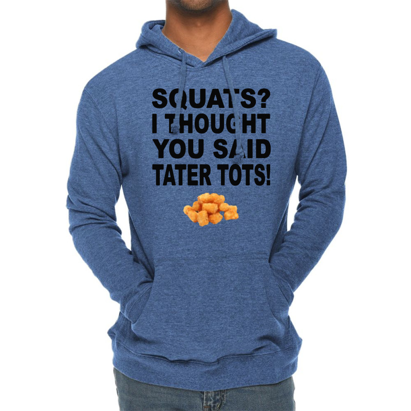 Squats I Thought You Said Tater Tots Lightweight Hoodie | Artistshot