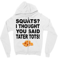 Squats I Thought You Said Tater Tots Zipper Hoodie | Artistshot