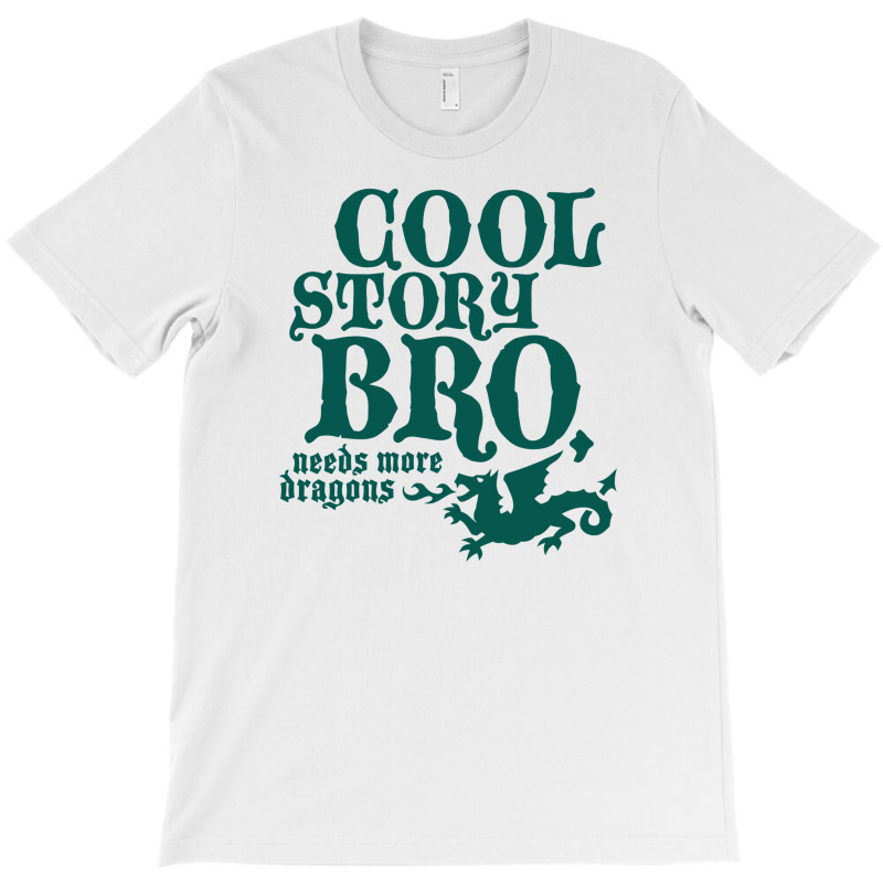 Cool Story Bro, Needs More Dragons T-shirt | Artistshot