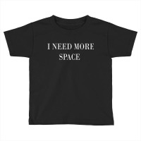 I Need More Space Toddler T-shirt | Artistshot