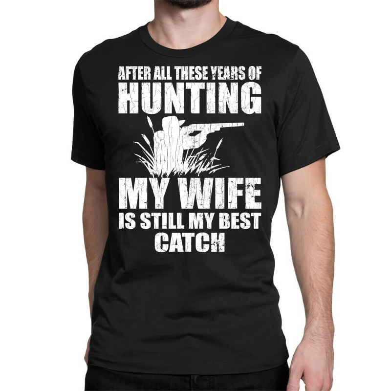 My Wife Is Best Catch Hunter Hunt Hunting Lover Graphic Pullover Hoodi Classic T-shirt | Artistshot