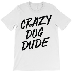 crazy dog dude T-Shirt | Artistshot