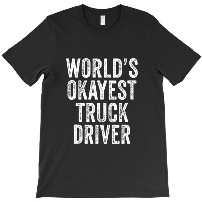 World's Okayest Truck Driver Semi Trailer Trucker T-shirt Designed By Makhluktuhanpalingseksi