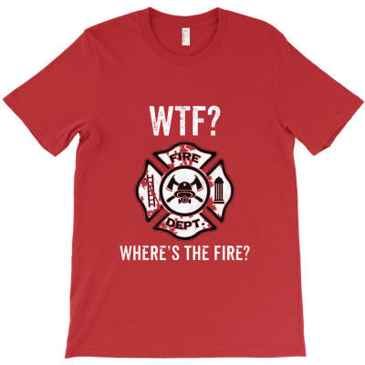 Wtf Where's The Fire Fireman Firefighter Department T-shirt Designed By Makhluktuhanpalingseksi