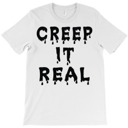 creep it real T-Shirt | Artistshot