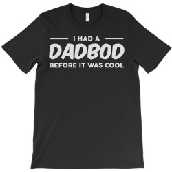 dadbod before it was cool T-Shirt | Artistshot