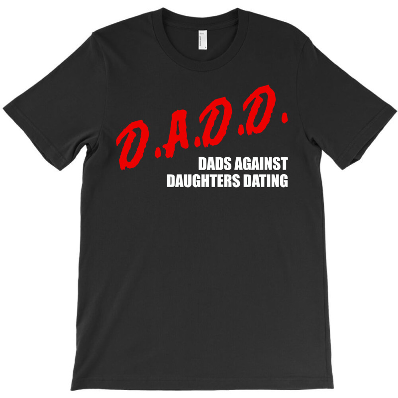 Dadd Dads Against Daughters Dating T-shirt | Artistshot