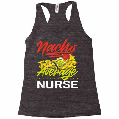 Nacho Average Nurse Funny Mexican Food Nachos Design T Shirt Racerback Tank Designed By Nicoleden