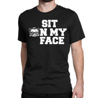 Sit On My Face [tb] Classic T-shirt | Artistshot