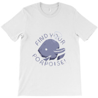 Find Your Porpoise T-shirt | Artistshot