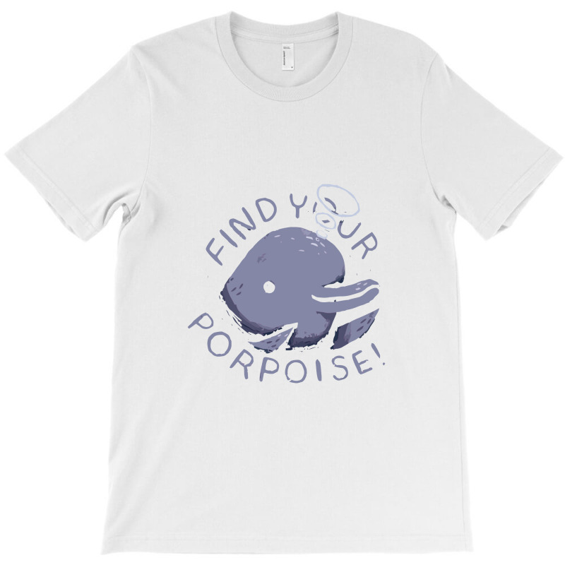 Find Your Porpoise T-shirt | Artistshot